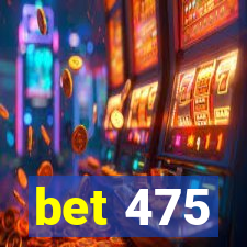 bet 475